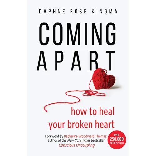 Coming Apart: How to Heal Your Broken Heart (Uncoupling, Breaking Up with Someone You Love, Divorce, Moving On) - Paperback