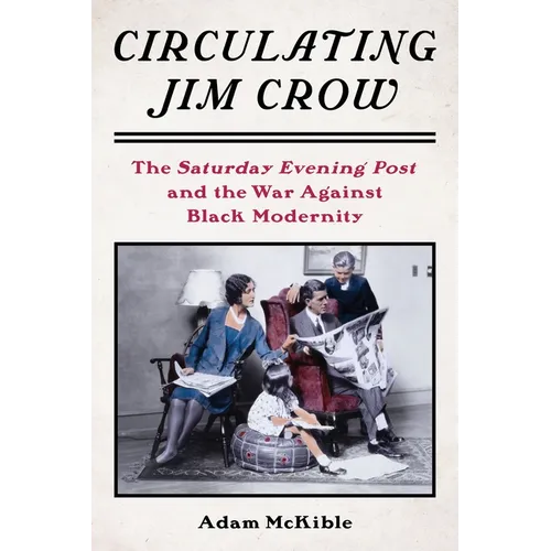 Circulating Jim Crow: The Saturday Evening Post and the War Against Black Modernity - Paperback