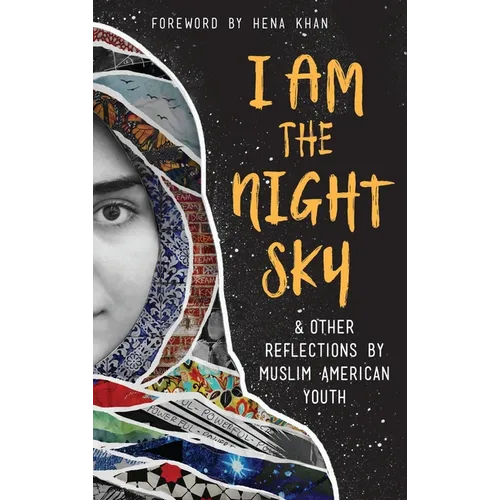 I Am the Night Sky: & Other Reflections by Muslim American Youth - Hardcover