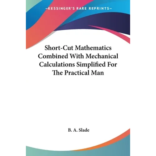 Short-Cut Mathematics Combined With Mechanical Calculations Simplified For The Practical Man - Paperback