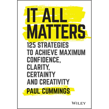 It All Matters: 125 Strategies to Achieve Maximum Confidence, Clarity, Certainty, and Creativity - Hardcover
