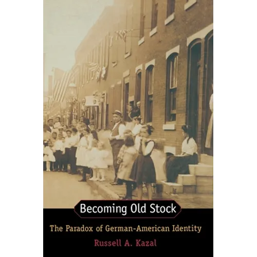 Becoming Old Stock: The Paradox of German-American Identity - Hardcover