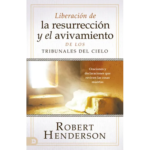 Liberación de la resurrección y el avivamiento de los Tribunales del Cielo (Spanish Edition): Oraciones y declaraciones que reviven las cosas muertas - Paperback