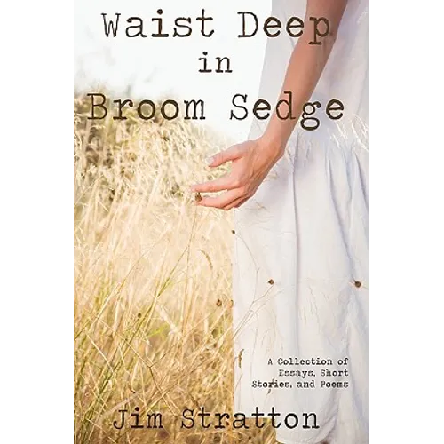 Waist Deep in Broom Sedge: A Collection of Essays, Short Stories, and Poems - Hardcover