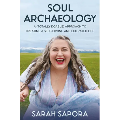 Soul Archaeology: A (Totally Doable) Approach to Creating a Self-Loving and Liberated Life - Paperback