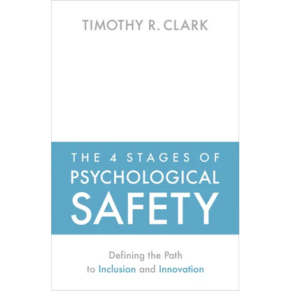 The 4 Stages of Psychological Safety: Defining the Path to Inclusion and Innovation - Paperback