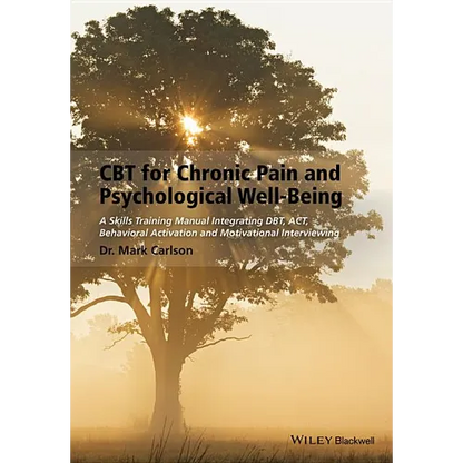 CBT for Chronic Pain and Psychological Well-Being: A Skills Training Manual Integrating Dbt, Act, Behavioral Activation and Motivational Interviewing - Paperback