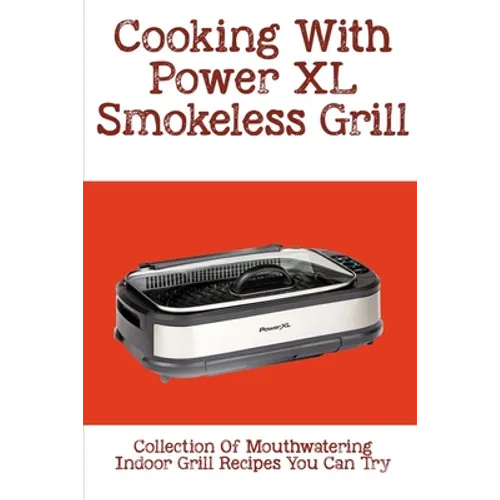 Cooking With Power XL Smokeless Grill: Collection Of Mouthwatering Indoor Grill Recipes You Can Try: Smokeless Grill Dessert Recipes - Paperback