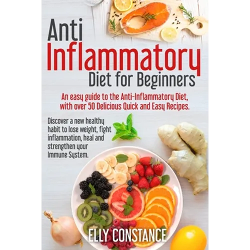 Anti Inflammatory Diet for Beginners: An easy guide to the Anti-Inflammatory Diet, with over 50 Delicious Quick and Easy Recipes. - Paperback
