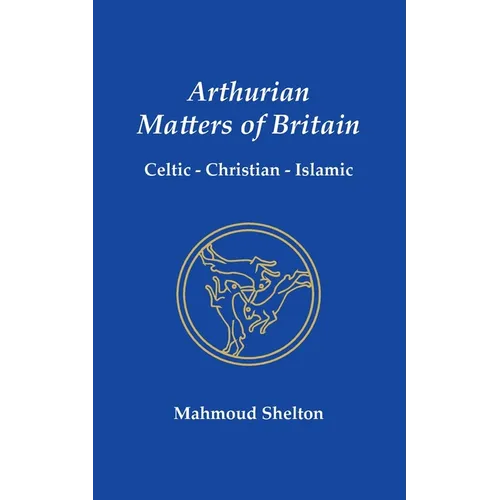 Arthurian Matters of Britain: Celtic, Christian, Islamic - Paperback