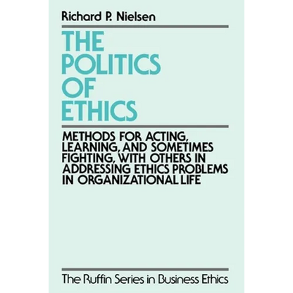 The Politics of Ethics: Methods for Acting, Learning, and Sometimes Fighting with Others in Addressing Problems in Organizational Life - Paperback