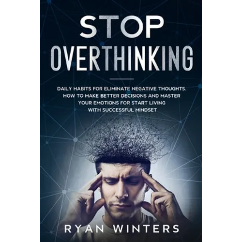 Stop Overthinking: Daily habits for eliminate negative thoughts. How to make better decisions and master your emotions for start living with successfu - Paperback