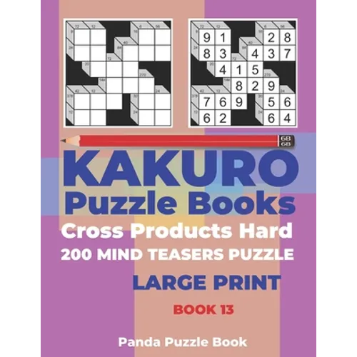 Kakuro Puzzle Book Hard Cross Product - 200 Mind Teasers Puzzle - Large Print - Book 13: Logic Games For Adults - Brain Games Books For Adults - Mind - Paperback