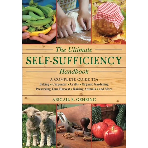 The Ultimate Self-Sufficiency Handbook: A Complete Guide to Baking, Crafts, Gardening, Preserving Your Harvest, Raising Animals, and More - Paperback