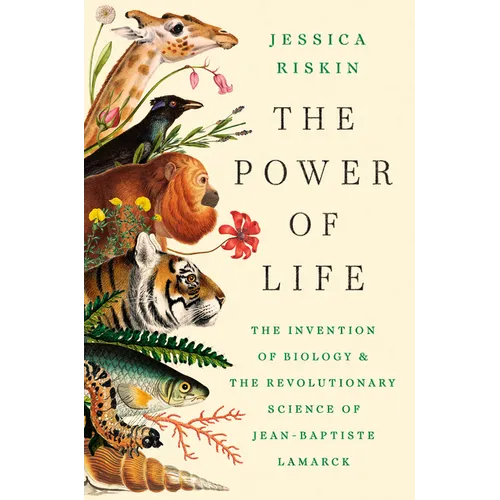 The Power of Life: The Invention of Biology and the Revolutionary Science of Jean-Baptiste Lamarck - Hardcover