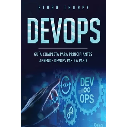 Devops: GUÍA COMPLETA PARA PRINCIPIANTES APRENDE DEVOPS PASO A PASO(Libro En Español/ DEVOPS Spanish Book Version) - Paperback