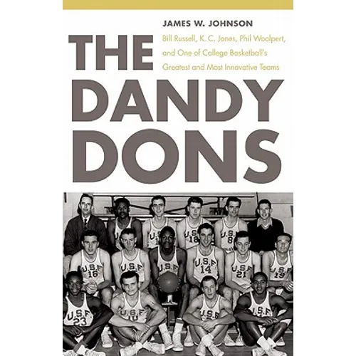 The Dandy Dons: Bill Russell, K. C. Jones, Phil Woolpert, and One of College Basketball's Greatest and Most Innovative Teams - Paperback