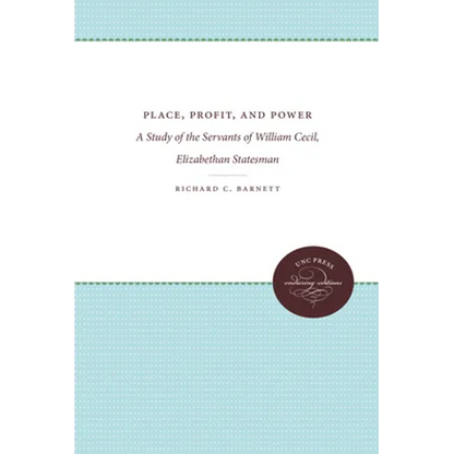 Place, Profit, and Power: A Study of the Servants of William Cecil, Elizabethan Statesman - Paperback