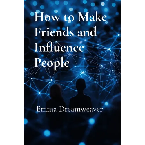 How to Make Friends and Influence People: The Modern Guide to Building Lasting Relationships and Personal Influence - Paperback