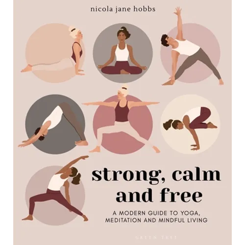 Strong, Calm and Free: A Modern Guide to Yoga, Meditation and Mindful Living - Paperback