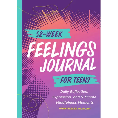 52-Week Feelings Journal for Teens: Daily Reflection, Expression, and 5-Minute Mindfulness Moments - Paperback