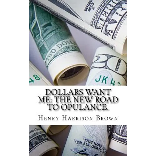 Dollars Want Me: The New Road to Opulance. - Paperback