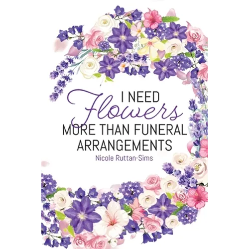I Need Flowers More Than Funeral Arrangements - Paperback
