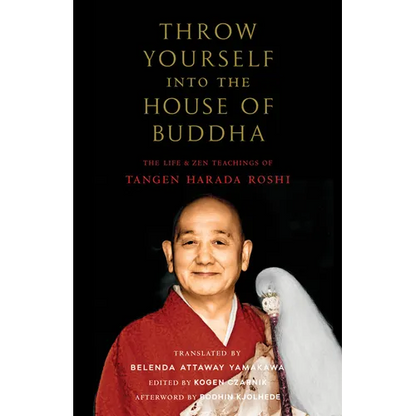 Throw Yourself Into the House of Buddha: The Life and Zen Teachings of Tangen Harada Roshi - Paperback
