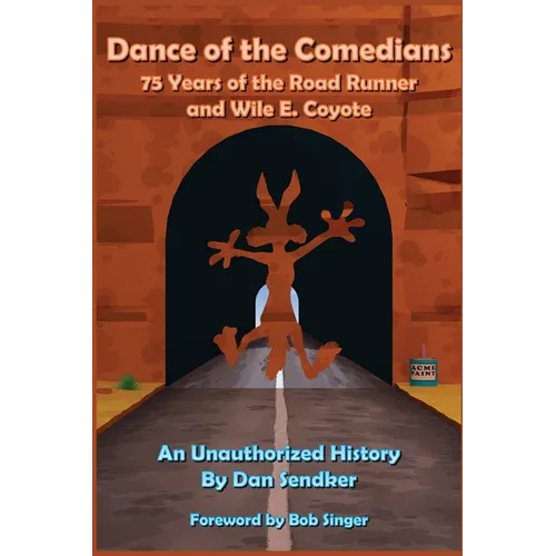 Dance of the Comedians - 75 Years of the Road Runner and Wile E. Coyote - An Unauthorized History - Paperback