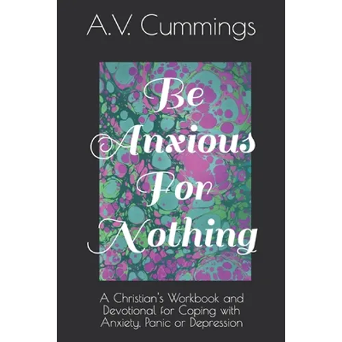 Be Anxious For Nothing: A Christian devotional and workbook for coping with anxiety and depression - Paperback