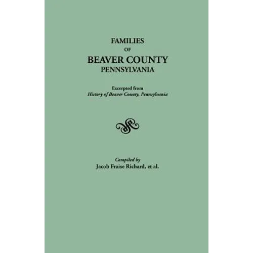 Families of Beaver County, Pennsylvania. Excerpted from History of Beaver County, Pennsylvania (1888) - Paperback