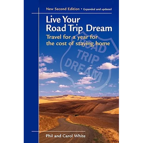 Live Your Road Trip Dream: Travel for a Year for the Cost of Staying Home - Paperback
