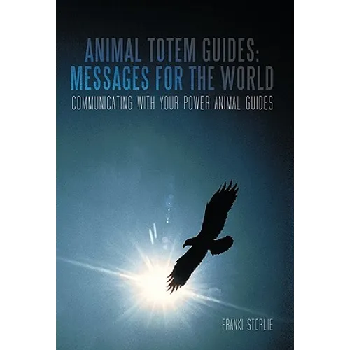 Animal Totem Guides: Messages for the World: Communicating with Your Power Animal Guides - Paperback