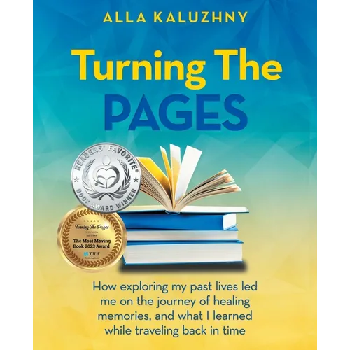 Turning The Pages: How exploring my past lives led me on the journey of healing memories, and what I learned while traveling back in time - Paperback
