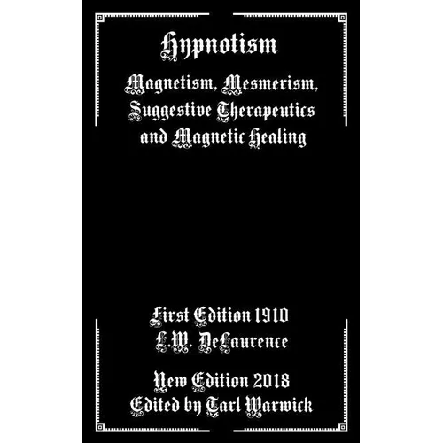 Hypnotism: Magnetism, Mesmerism, Suggestive Therapeutics and Magnetic Healing - Paperback
