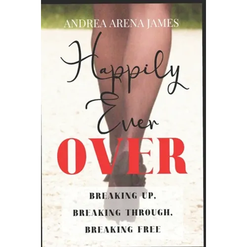 Happily Ever Over: Breaking Up. Breaking Through. Breaking Free. - Paperback