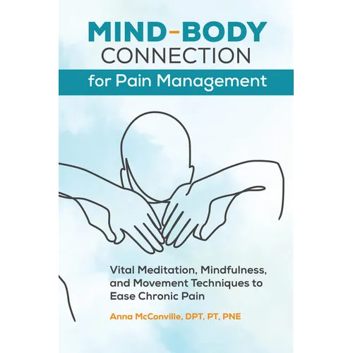 Mind-Body Connection for Pain Management: Vital Meditation, Mindfulness, and Movement Techniques to Ease Chronic Pain - Paperback