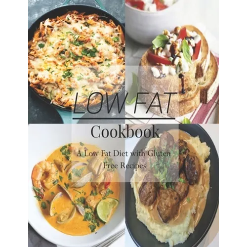 Low Fat Cookbook: A Low Fat Diet with Gluten Free Recipes - Paperback