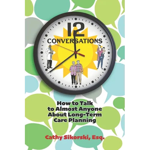 12 Conversations: How To Talk to Almost Anyone About Long-Term Care Planning - Paperback