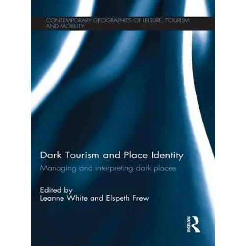 Dark Tourism and Place Identity: Managing and Interpreting Dark Places - Paperback