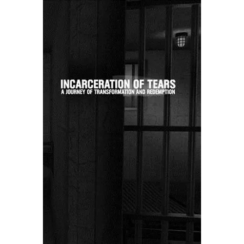 Incarceration of Tears: A Journey of Transformation and Redemption - Paperback