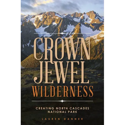 Crown Jewel Wilderness: Creating North Cascades National Park - Paperback