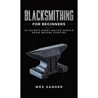 Blacksmithing for Beginners: 20 Secrets Every Novice Should Know Before Starting - Hardcover