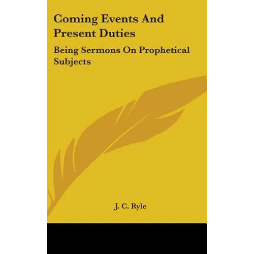 Coming Events And Present Duties: Being Sermons On Prophetical Subjects - Hardcover