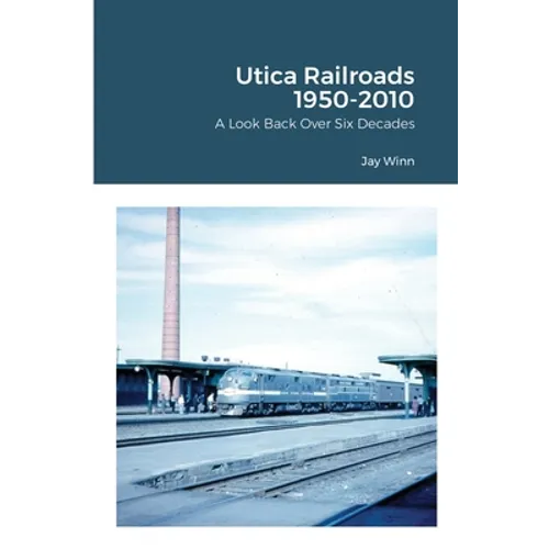 Utica Railroads 1950-2010: A Look Back Over Six Decades - Paperback