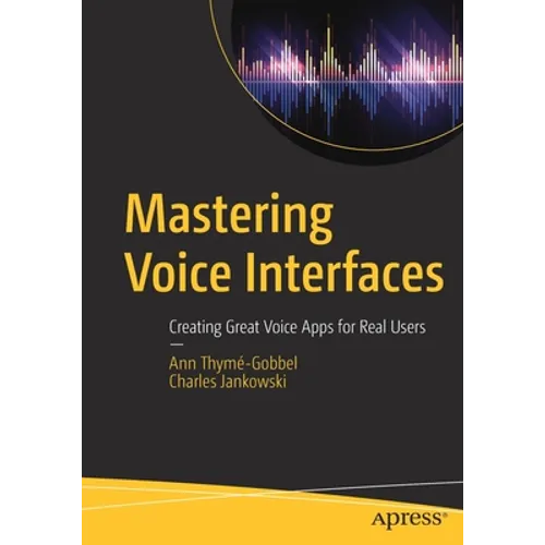 Mastering Voice Interfaces: Creating Great Voice Apps for Real Users - Paperback