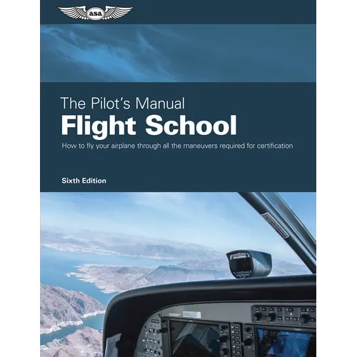 The Pilot's Manual: Flight School: Master the Flight Maneuvers Required for Private, Commercial, and Instructor Certification - Hardcover