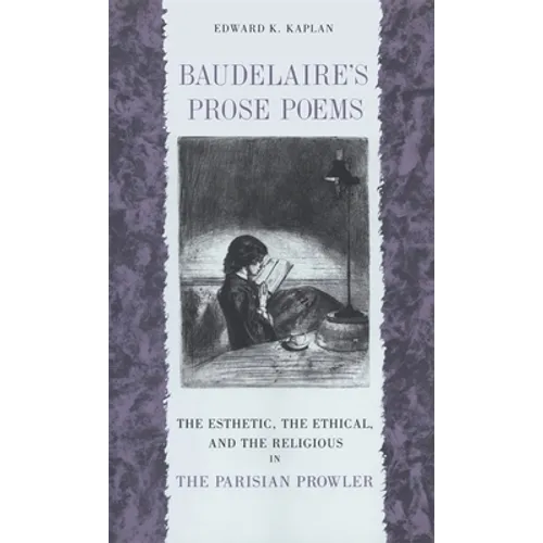 Baudelaire's Prose Poems: The Esthetic, the Ethical, and the Religious in the Parisian Prowler - Paperback