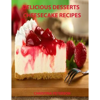 Delicious Desserts, Cheesecke Recipes: Every recipe has space for notes, 21 cakes, Bavarian, Fruit, Plain, Frozen Mocha, mini and more - Paperback