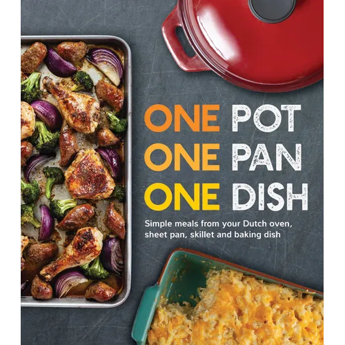 One Pot One Pan One Dish: Simple Meals from Your Dutch Oven, Sheet Pan, Skillet and Baking Dish - Hardcover